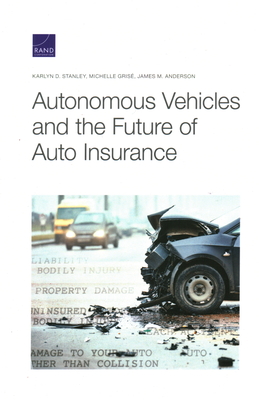 Autonomous Vehicles and the Future of Auto Insurance By Karlyn D. Stanley, Michelle Grisé, James M. Anderson Cover Image