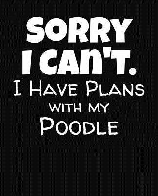 Sorry I Can't I Have Plans With My Poodle: College Ruled Composition Notebook By J. M. Skinner Cover Image