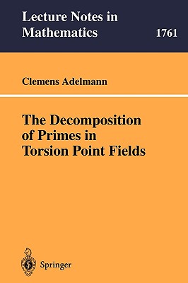 The Decomposition of Primes in Torsion Point Fields (Lecture Notes in Mathematics #1761)