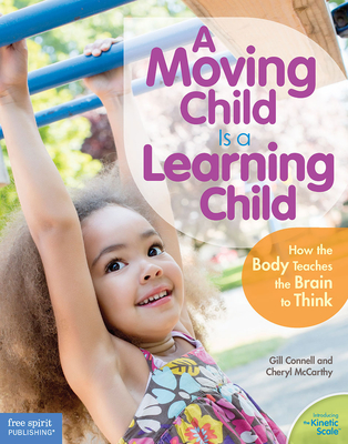 A Moving Child Is a Learning Child: How the Body Teaches the Brain to Think (Birth to Age 7) (Free Spirit Professional™) cover