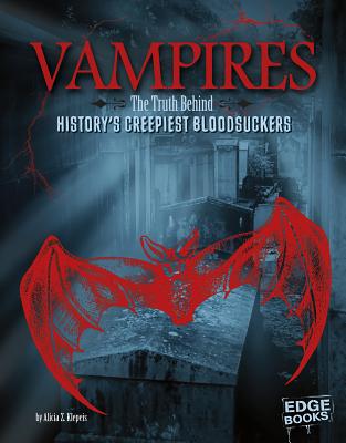 Vampires: The Truth Behind History's Creepiest Bloodsuckers (Monster Handbooks) By Alicia Z. Klepeis Cover Image