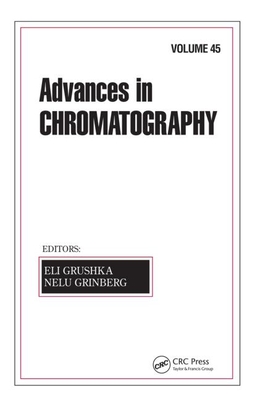 Advances in Chromatography: Volume 45 By Eli Grushka (Editor), Nelu Grinberg (Editor) Cover Image