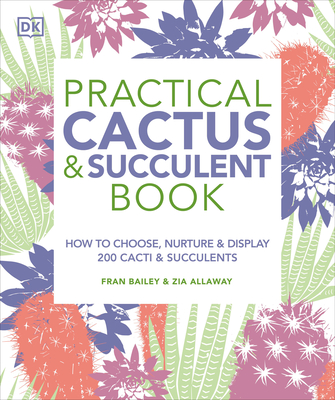 Practical Cactus and Succulent Book: The Definitive Guide to Choosing, Displaying, and Caring for more than 200 Cacti Cover Image