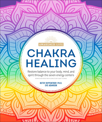 Chakra Healing: Renew Your Life Force with the Chakras' Seven Energy Centers (The Awakened Life)