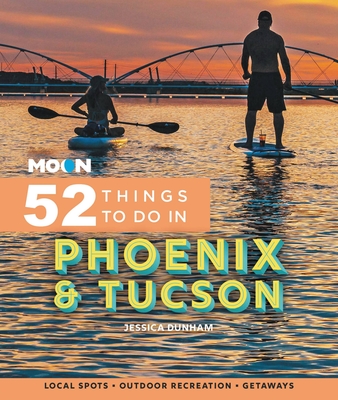 Moon 52 Things to Do in Phoenix & Tucson: Local Spots, Outdoor Recreation, Getaways By Jessica Dunham Cover Image