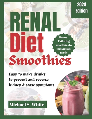 Renal Diet Smoothies: Easy to make drinks to prevent and reverse kidney disease symptoms (The Ultimate Renal Diet Guide)