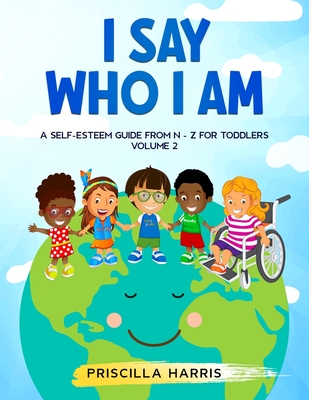 I Say Who I Am: A Self-Esteem Guide From N-Z for Toddlers: Vol 2 Cover Image
