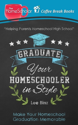 Graduate Your Homeschooler in Style: Make Your Homeschool Graduation Memorable (Coffee Break Books #5)