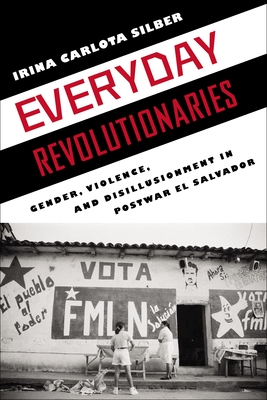 Everyday Revolutionaries: Gender, Violence, and Disillusionment in Postwar El Salvador (Genocide, Political Violence, Human Rights )