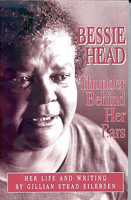 Bessie Head: Thunder Behind Her Ears - Her Life and Writings (Studies in African Literature)