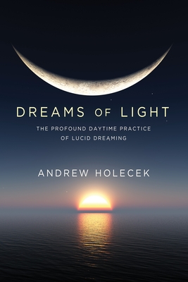 Dreams of Light: The Profound Daytime Practice of Lucid Dreaming Cover Image