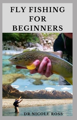 Fly Fishing for Beginners: Fly Fishing Tips and Tricks for Beginners and  Everything You Need To Know To Become An Expert Fly Fisher (Paperback)