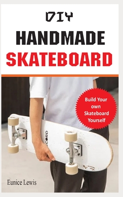DIY Handmade Skateboard: Build a long board, cruiser, or street deck (Do It Yourself) By Eunice Lewis Ph. D. Cover Image