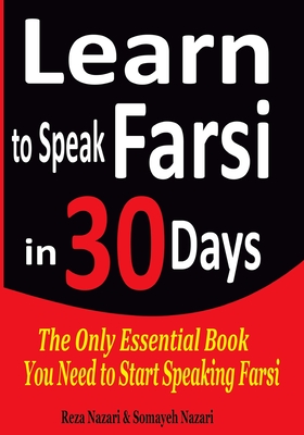 Learn to Speak Farsi in 30 Days: The Only Essential Book You Need to Start Speaking Farsi By Somayeh Nazari, Reza Nazari Cover Image