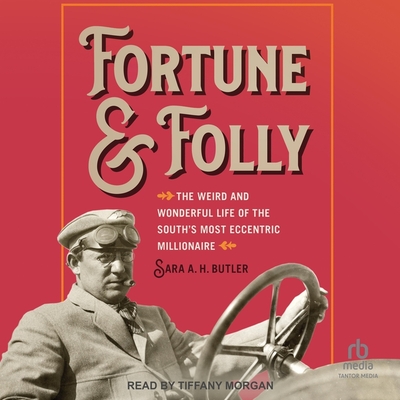 Fortune and Folly: The Weird and Wonderful Life of the South's Most Eccentric Millionaire Cover Image