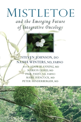 Mistletoe and the Emerging Future of Integrative Oncology By Steven Johnson, Nasha Winters, Adam Blanning Cover Image