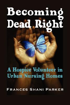 Becoming Dead Right: A Hospice Volunteer in Urban Nursing Homes Cover Image