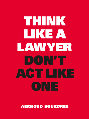 Think Like a Lawyer Don't Act Like One