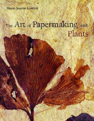 The Art of Papermaking with Plants By Marie-Jeanne Lorente Cover Image
