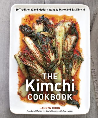 The Kimchi Cookbook: 60 Traditional and Modern Ways to Make and Eat Kimchi By Lauryn Chun, Olga Massov Cover Image