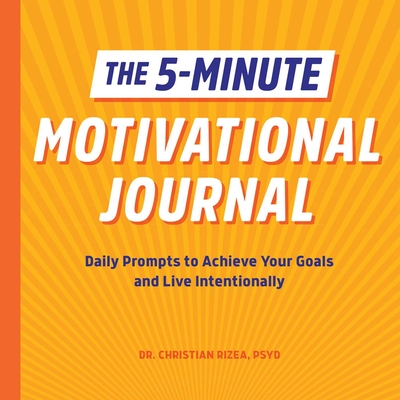 The  5-Minute Motivational Journal: Daily Prompts to Achieve Your Goals and Live Intentionally By Dr. Christian Rizea, Psyd Cover Image