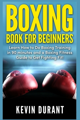 Boxing Book For Beginners: learn how to do boxing training in 90 minutes and a boxing fitness guide to get fighting fit! Cover Image