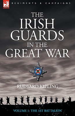 The Irish Guards in the Great War - volume 1 - The First Battalion By Rudyard Kipling Cover Image