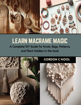 Learn Macrame Magic: A Complete DIY Guide for Knots, Bags, Patterns, and Plant Holders in the book Cover Image