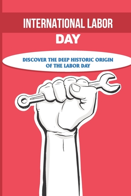 International Labor Day: Discover The Deep Historic Origin Of The Labor Day: Facts On Labour Day Cover Image