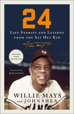 24: Life Stories and Lessons from the Say Hey Kid By Willie Mays, John Shea, Bob Costas (Introduction by) Cover Image