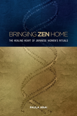 Bringing Zen Home: The Healing Heart of Japanese Women's Rituals By Paula Arai Cover Image