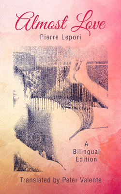 Almost Love (World Poetry #48) By Pierre Lepori, Peter Valente (Translated by) Cover Image