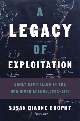 A Legacy of Exploitation: Early Capitalism in the Red River Colony, 1763–1821 Cover Image
