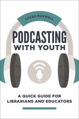 Podcasting with Youth: A Quick Guide for Librarians and Educators By Lucas Maxwell Cover Image