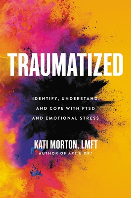 Traumatized: Identify, Understand, and Cope with PTSD and Emotional Stress By Kati Morton, LMFT Cover Image