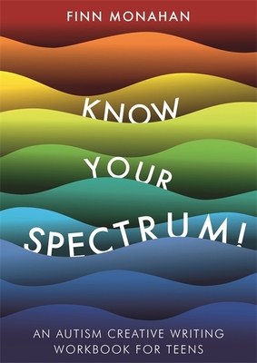 Know Your Spectrum!: An Autism Creative Writing Workbook for Teens Cover Image