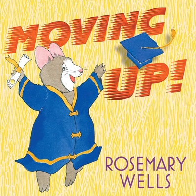 Moving Up!: A Graduation Celebration By Rosemary Wells, Rosemary Wells (Illustrator) Cover Image