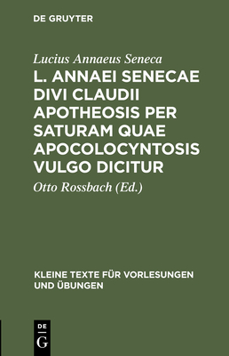 L. Annaei Senecae Divi Claudii apotheosis per saturam quae apocolocyntosis vulgo dicitur (Kleine Texte F #154)