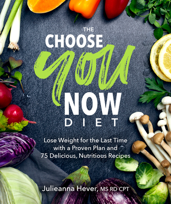 The Choose You Now Diet: Lose Weight for the Last Time with a Proven Plan and 75 Delicious, Nutritious Re cover