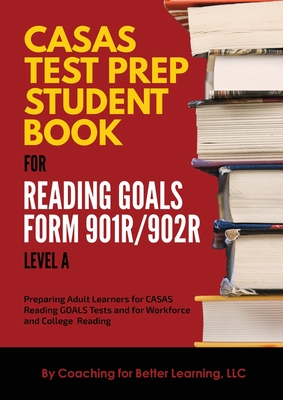 CASAS Test Prep Student Book for Reading Goals Forms 901R/902R Level A By Coaching for Better Learning (Created by) Cover Image