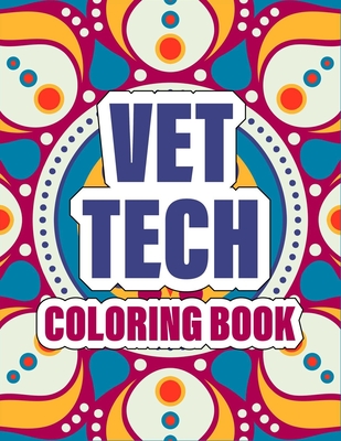 Vet Tech Coloring Book: A pretty Inspirational Veterinary Technician Coloring Book For Adults for Stress Relief & Relaxation - cute mandala co Cover Image