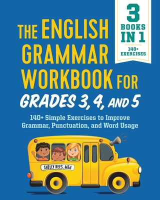 The English Grammar Workbook for Grades 3, 4, and 5: 140+ Simple Exercises to Improve Grammar, Punctuation and Word Usage (English Grammar Workbooks) By Shelly Rees Cover Image
