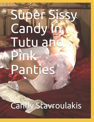 Super Sissy Candy In Tutu and Pink Panties By Candy Stavroulakis Cover Image