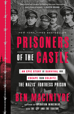 Prisoners of the Castle: An Epic Story of Survival and Escape from Colditz, the Nazis' Fortress Prison By Ben Macintyre Cover Image
