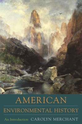 American Environmental History: An Introduction (Columbia Guides to American History and Cultures) By Carolyn Merchant Cover Image