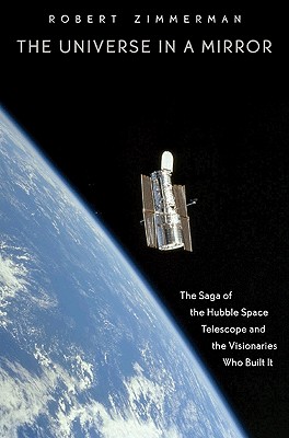 The Universe in a Mirror: The Saga of the Hubble Space Telescope and the Visionaries Who Built It Cover Image