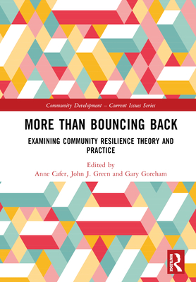 More than Bouncing Back: Examining Community Resilience Theory and Practice (Community Development - Current Issues)