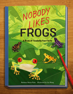 Nobody Likes Frogs: A Book of Toadally Fun Facts By Barbara Davis-Pyles, Liz Wong (Illustrator) Cover Image