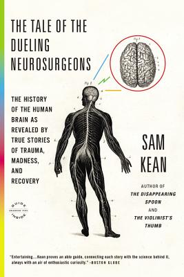 The Tale of the Dueling Neurosurgeons: The History of the Human Brain as Revealed by True Stories of Trauma, Madness, and Recovery Cover Image