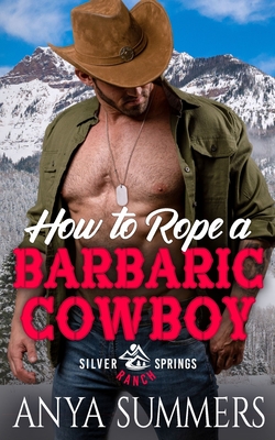 How To Rope A Barbaric Cowboy (Silver Springs Ranch #8)